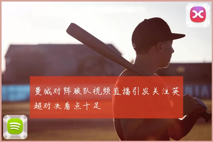 曼城对阵狼队视频直播引发关注英超对决看点十足