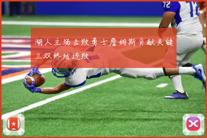 湖人主场击败勇士詹姆斯贡献关键三双终结连败