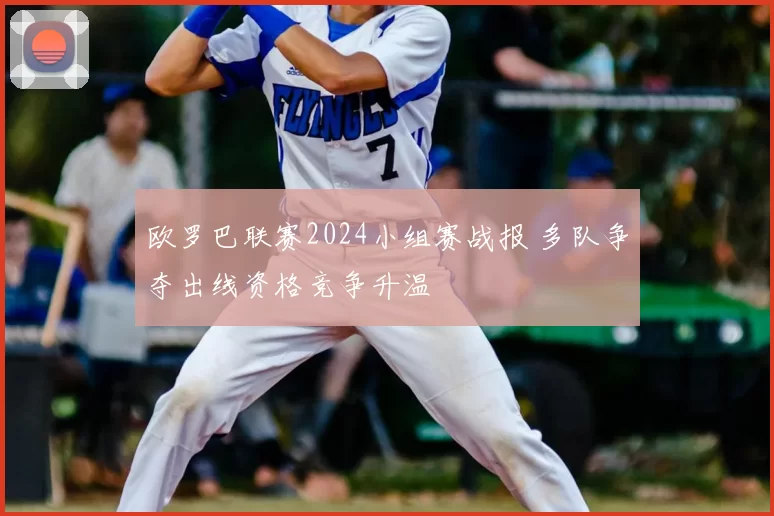 欧罗巴联赛2024小组赛战报 多队争夺出线资格竞争升温