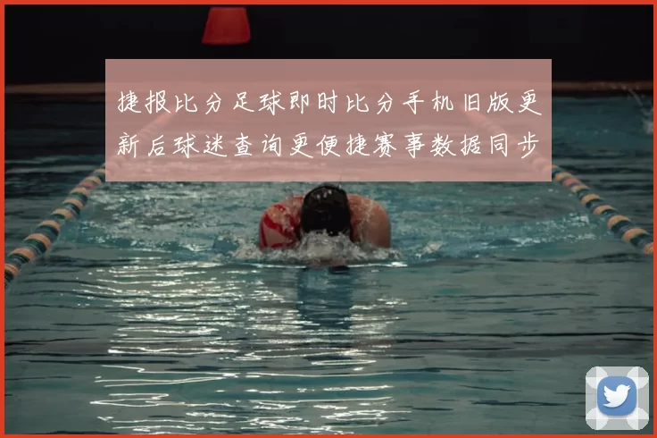 捷报比分足球即时比分手机旧版更新后球迷查询更便捷赛事数据同步更及时
