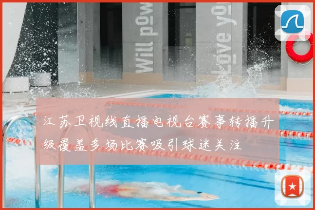 江苏卫视线直播电视台赛事转播升级覆盖多场比赛吸引球迷关注