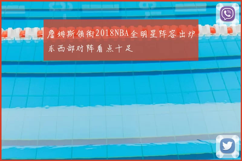 詹姆斯领衔2018NBA全明星阵容出炉东西部对阵看点十足