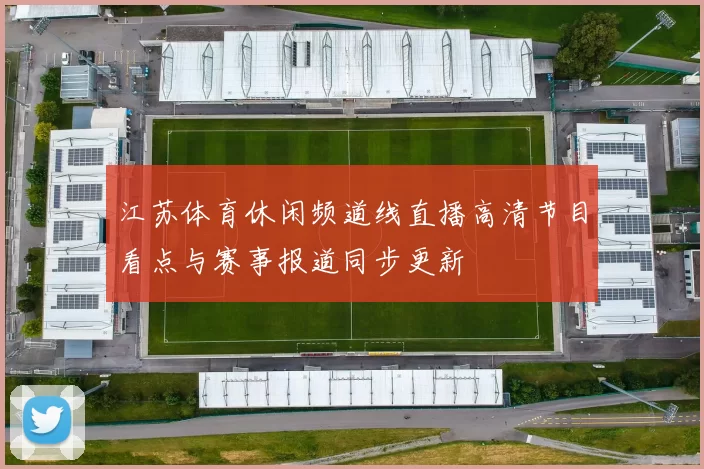 江苏体育休闲频道线直播高清节目看点与赛事报道同步更新