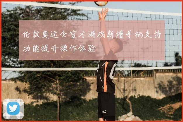 伦敦奥运会官方游戏新增手柄支持功能提升操作体验